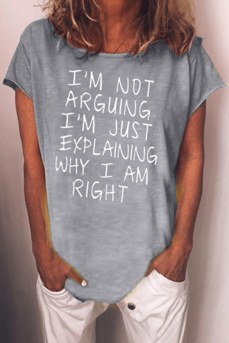 I'm Not Arguing, I'm Just Explaining Why I Am Right, T-Shirt - Howse Fashion Company